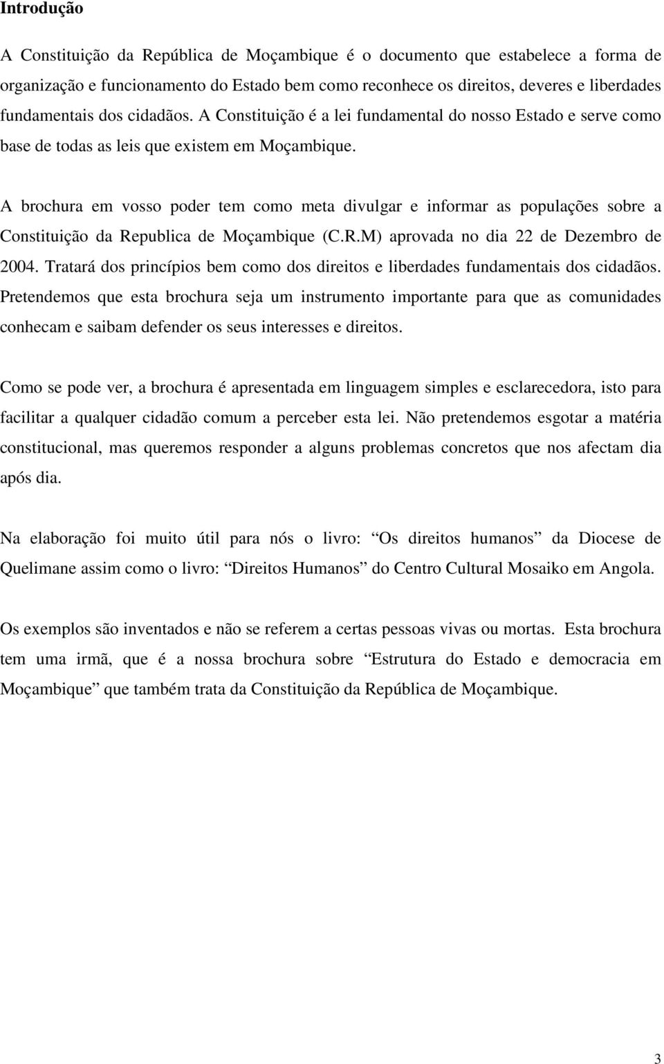 A brochura em vosso poder tem como meta divulgar e informar as populações sobre a Constituição da Republica de Moçambique (C.R.M) aprovada no dia 22 de Dezembro de 2004.