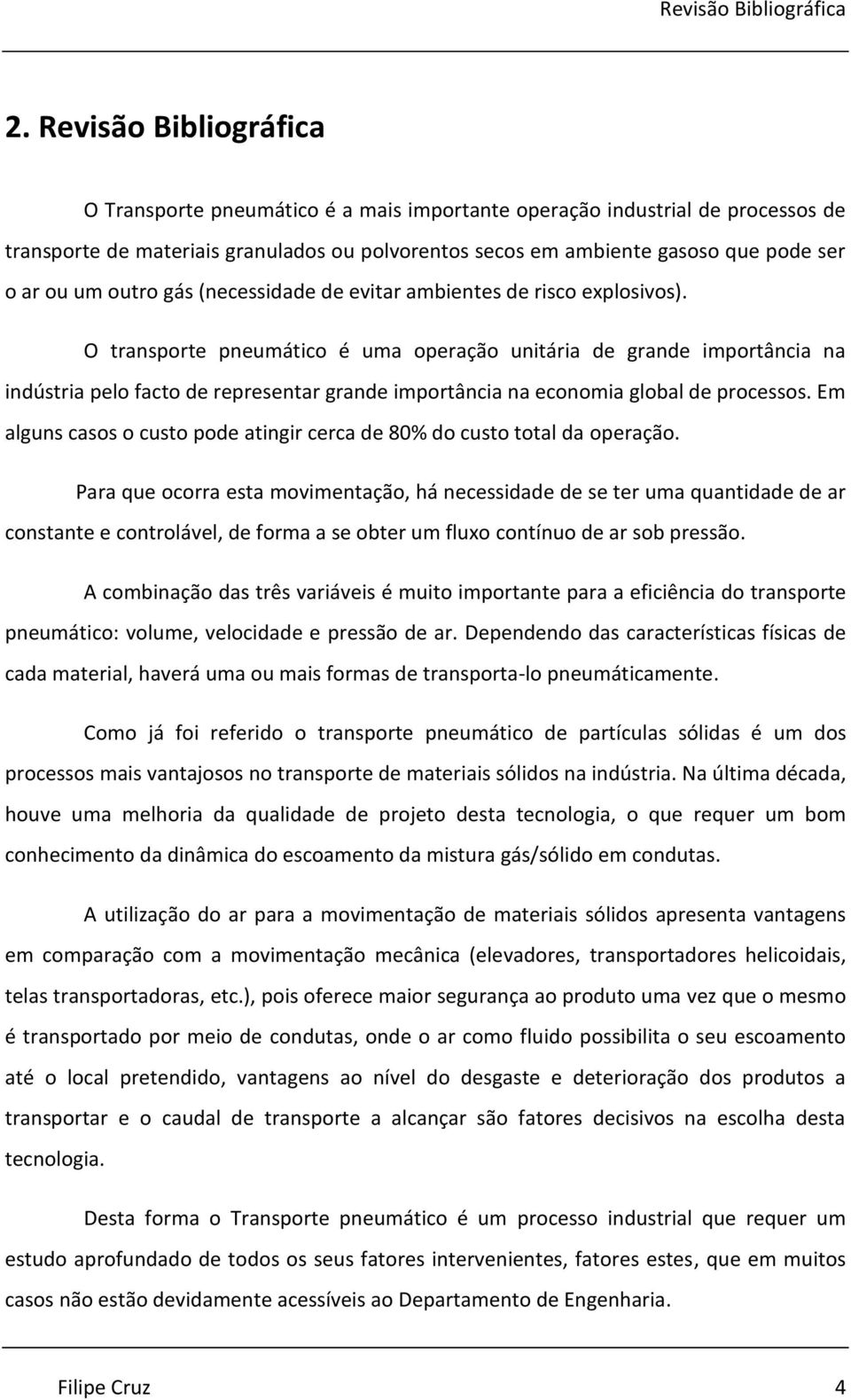 um outro gás (necessidade de evitar ambientes de risco explosivos).