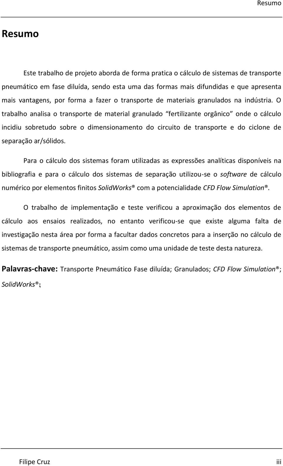 O trabalho analisa o transporte de material granulado fertilizante orgânico onde o cálculo incidiu sobretudo sobre o dimensionamento do circuito de transporte e do ciclone de separação ar/sólidos.