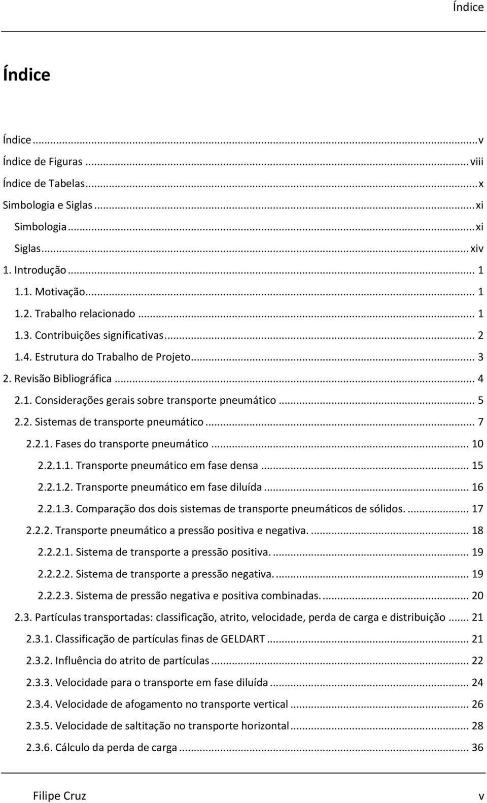 .. 7 2.2.1. Fases do transporte pneumático... 10 2.2.1.1. Transporte pneumático em fase densa... 15 2.2.1.2. Transporte pneumático em fase diluída... 16 2.2.1.3.