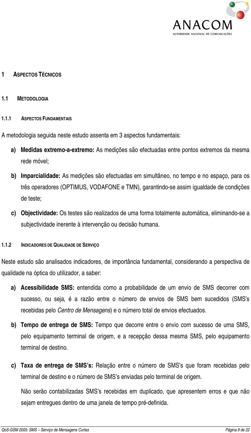 igualdade de condições de teste; c) Objectividade: Os testes são realizados de uma forma totalmente automática, eliminando-se a subjectividade inerente à intervenção ou decisão humana. 1.