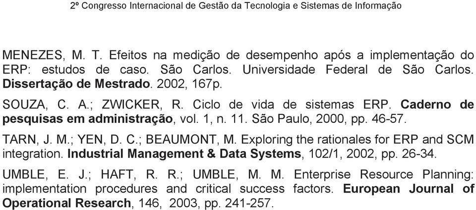 ; YEN, D. C.; BEAUMONT, M. Exploring the rationales for ERP and SCM integration. Industrial Management & Data Systems, 102/1, 2002, pp. 26-34. UMBLE, E. J.; HAFT, R.