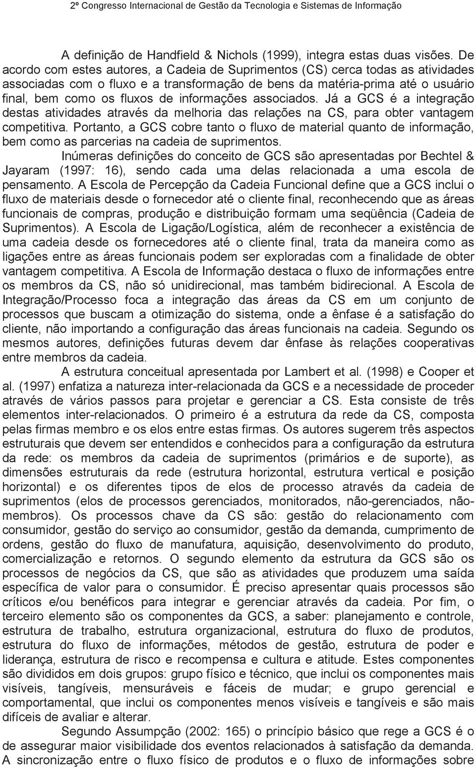 informações associados. Já a GCS é a integração destas atividades através da melhoria das relações na CS, para obter vantagem competitiva.