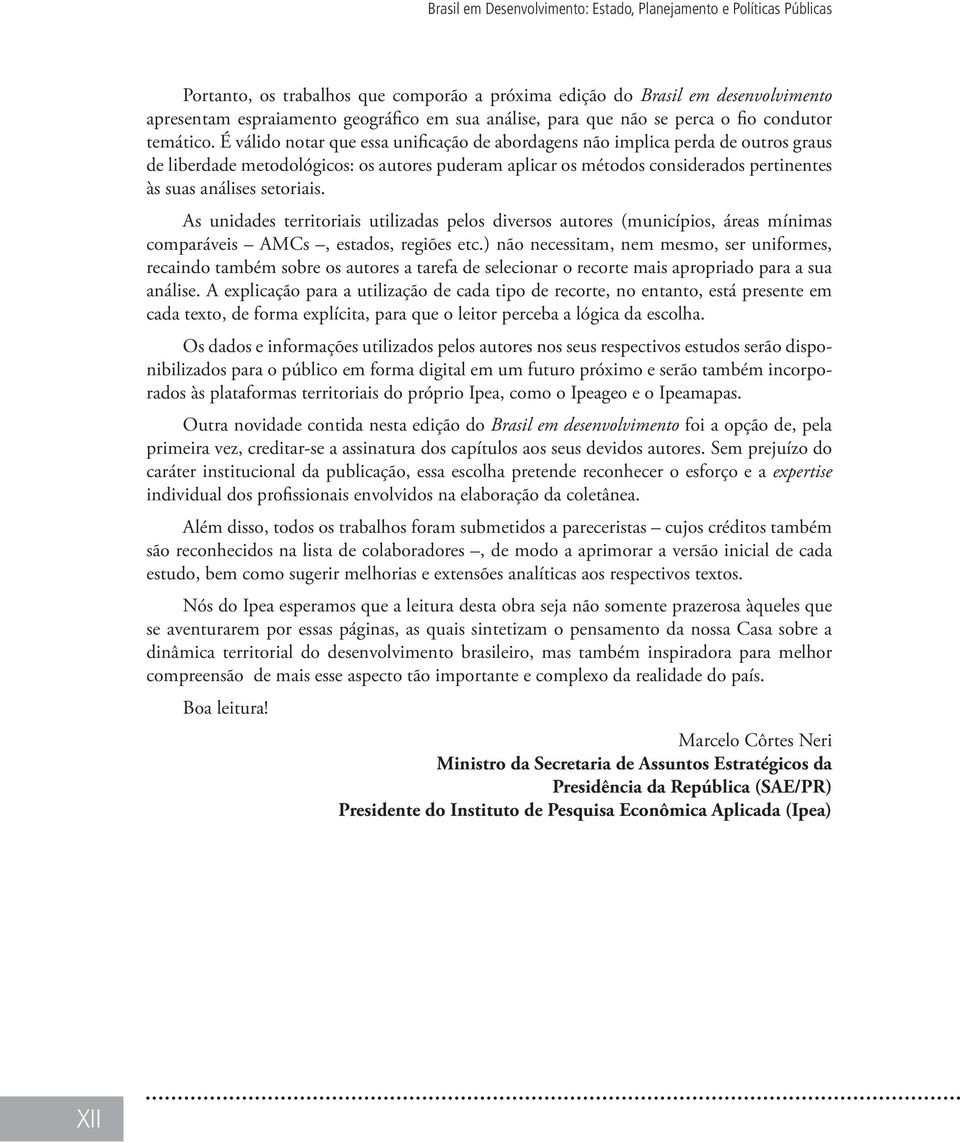 É válido notar que essa unificação de abordagens não implica perda de outros graus de liberdade metodológicos: os autores puderam aplicar os métodos considerados pertinentes às suas análises