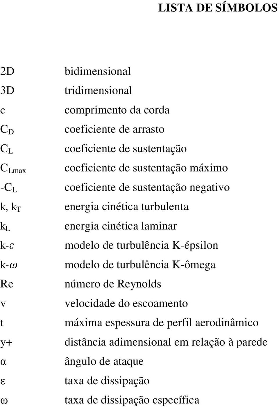 t energia cinética laminar modelo de turbulência K-épsilon modelo de turbulência K-ômega número de Reynolds velocidade do escoamento máxima