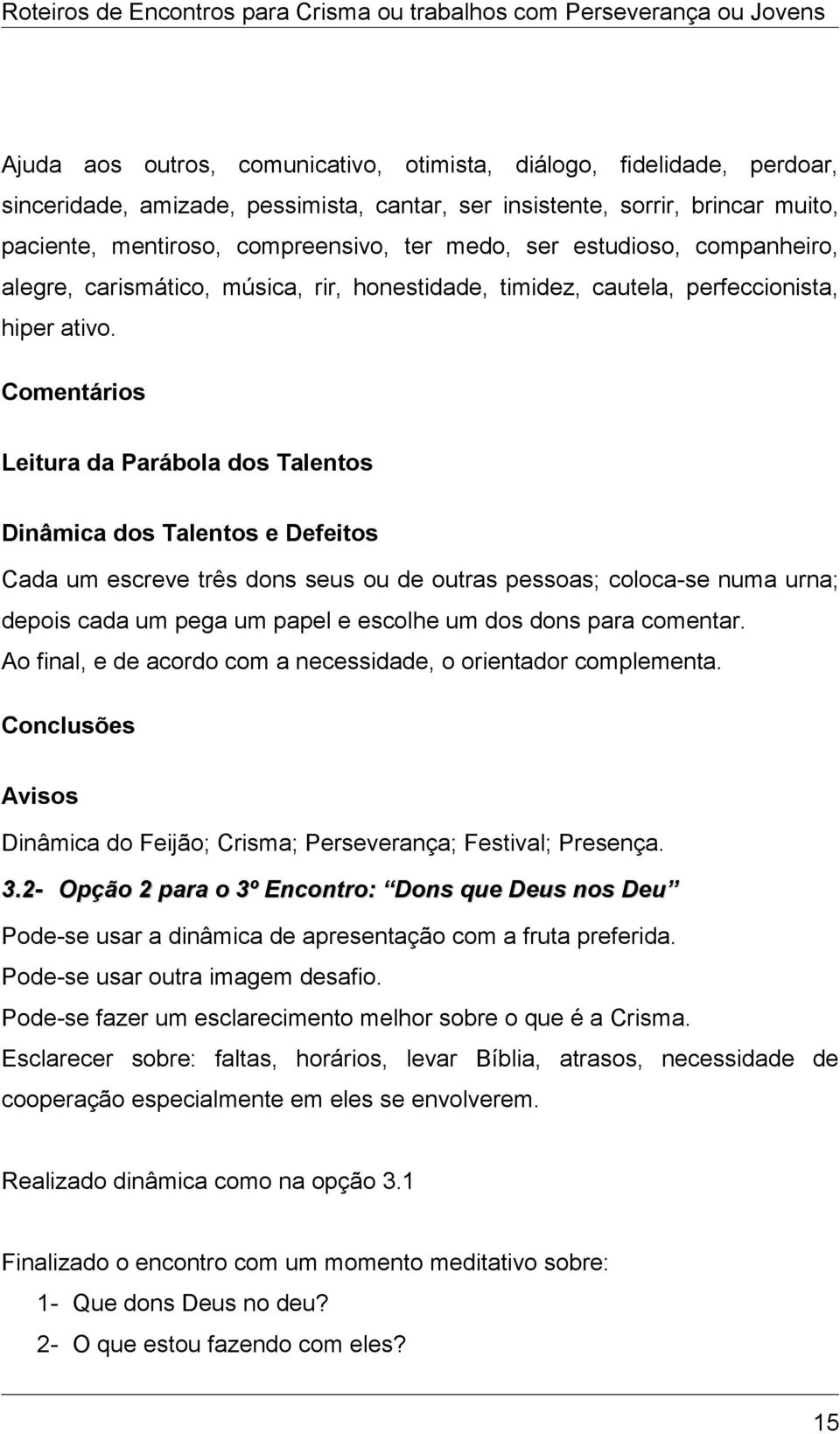 Comentários Leitura da Parábola dos Talentos Dinâmica dos Talentos e Defeitos Cada um escreve três dons seus ou de outras pessoas; coloca-se numa urna; depois cada um pega um papel e escolhe um dos