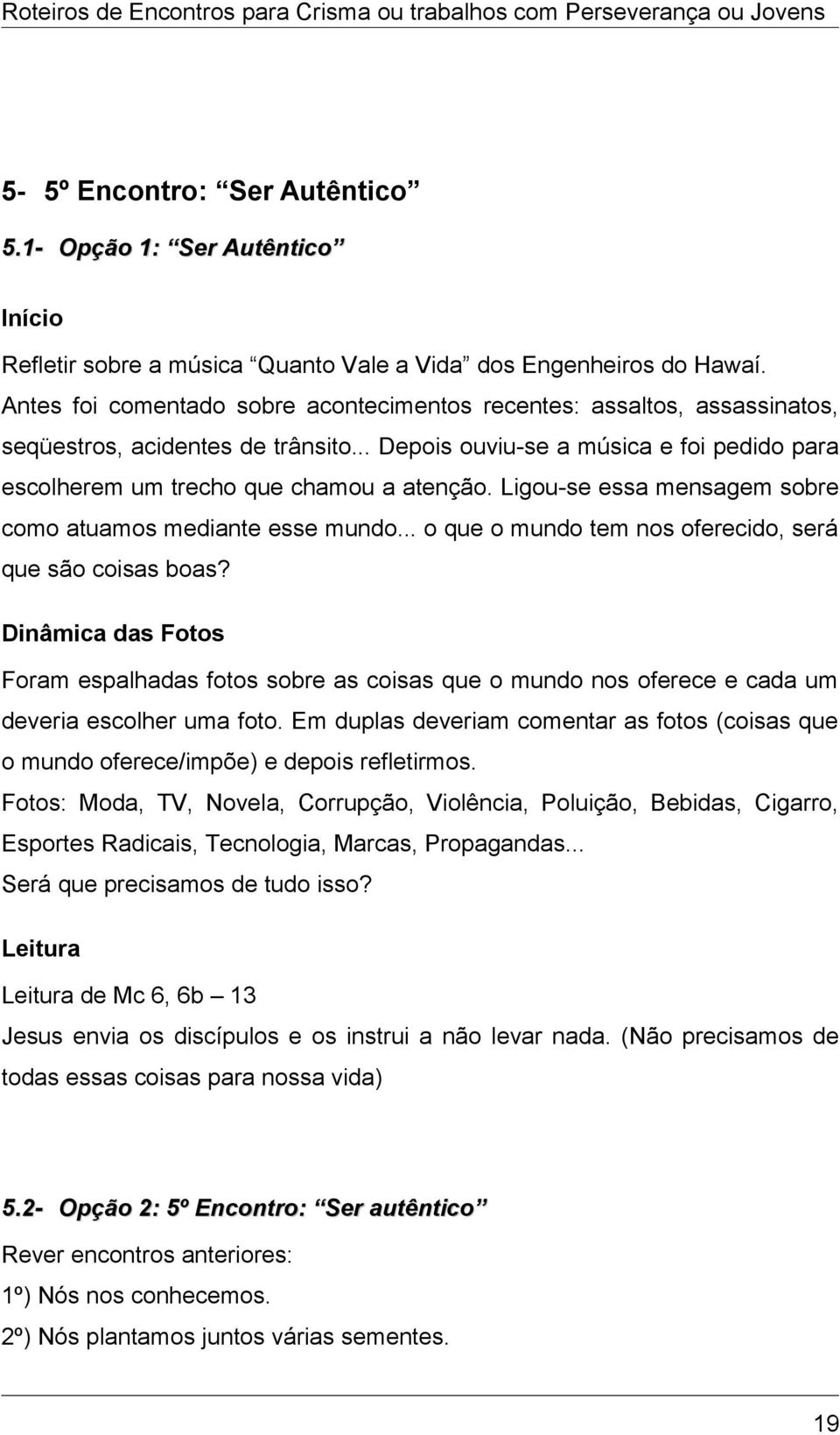 Ligou-se essa mensagem sobre como atuamos mediante esse mundo... o que o mundo tem nos oferecido, será que são coisas boas?