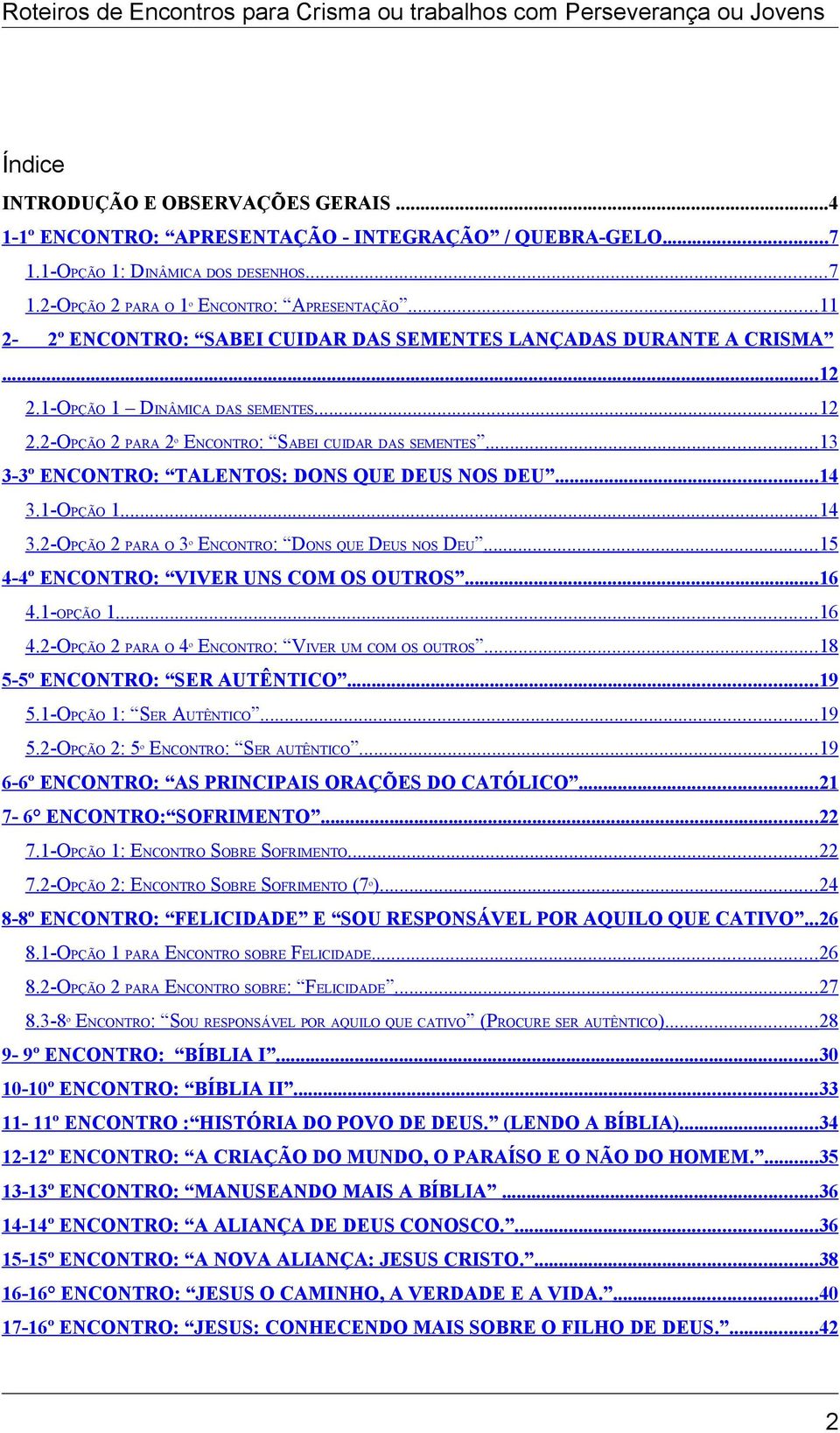 ..13 3-3º ENCONTRO: TALENTOS: DONS QUE DEUS NOS DEU....14 3.1-OPÇÃO 1... 14 3.2-OPÇÃO 2 PARA O 3º ENCONTRO: DONS QUE DEUS NOS DEU...15 4-4º ENCONTRO: VIVER UNS COM OS OUTROS...16 4.