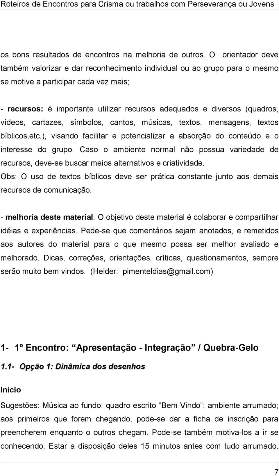 (quadros, vídeos, cartazes, símbolos, cantos, músicas, textos, mensagens, textos bíblicos,etc.), visando facilitar e potencializar a absorção do conteúdo e o interesse do grupo.