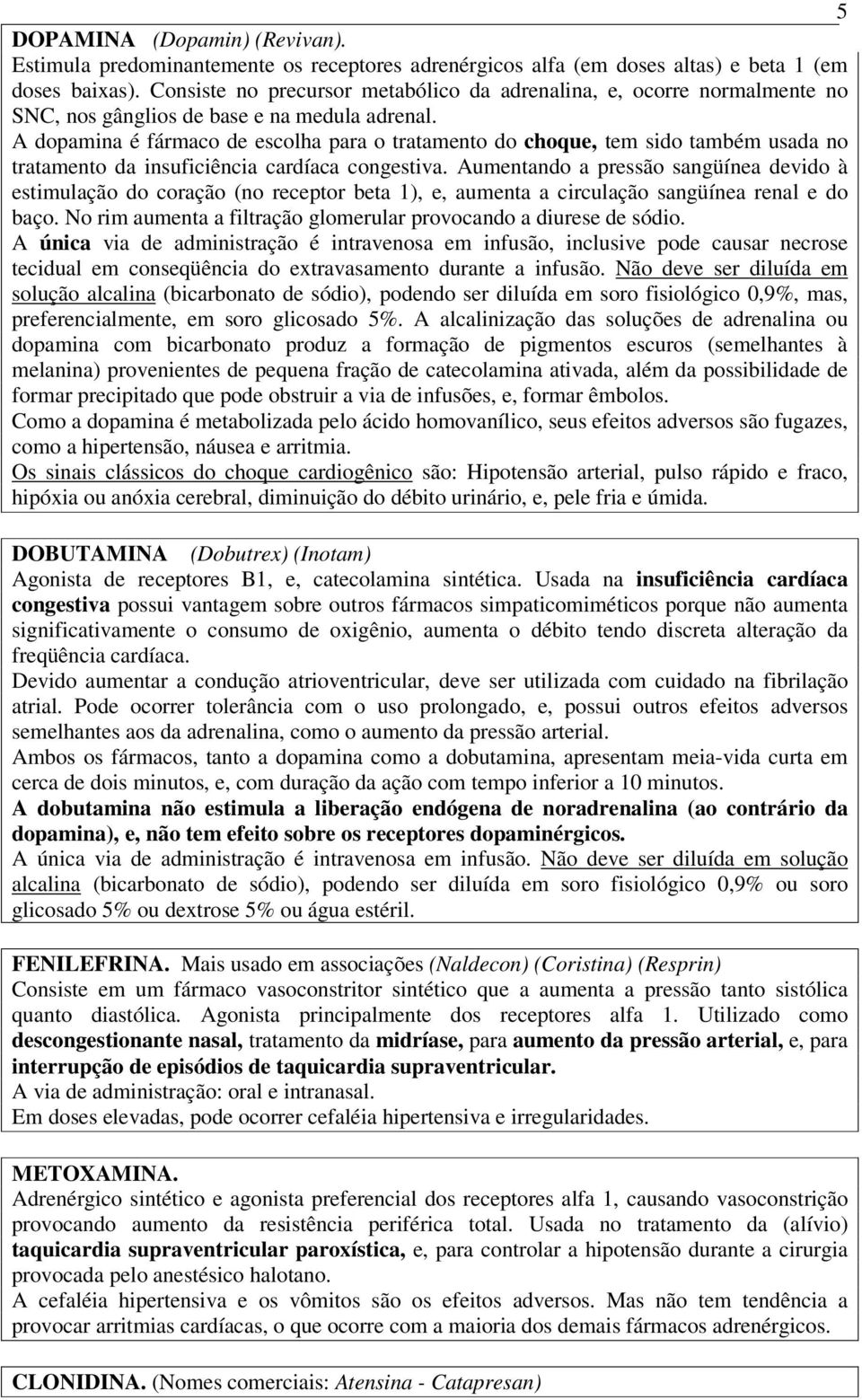 A dopamina é fármaco de escolha para o tratamento do choque, tem sido também usada no tratamento da insuficiência cardíaca congestiva.