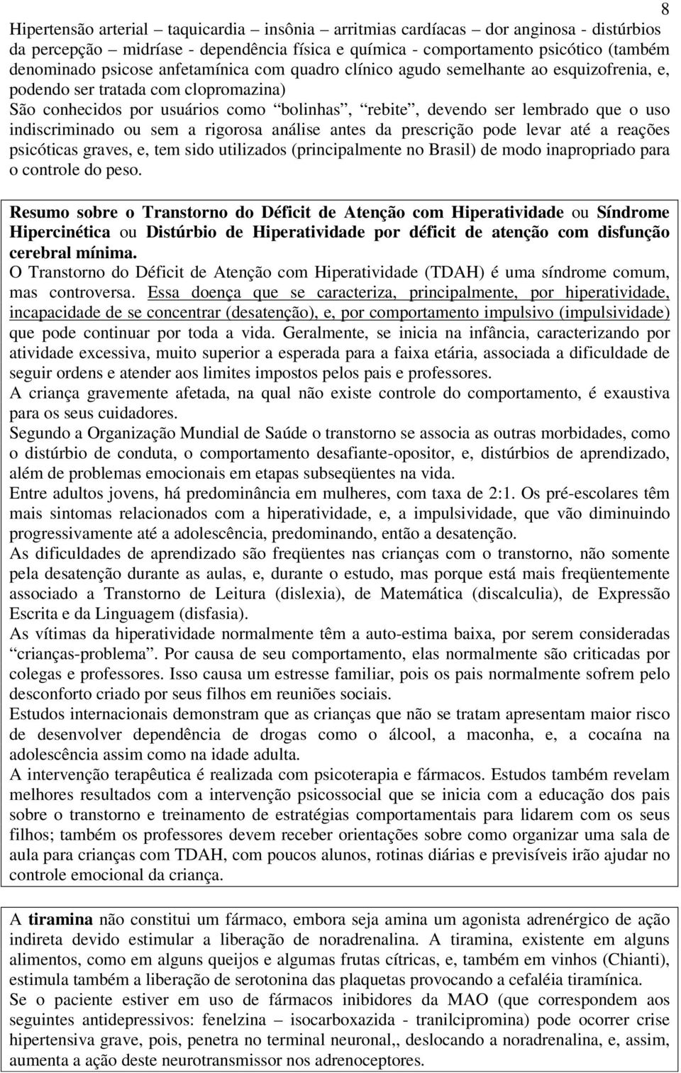 indiscriminado ou sem a rigorosa análise antes da prescrição pode levar até a reações psicóticas graves, e, tem sido utilizados (principalmente no Brasil) de modo inapropriado para o controle do peso.