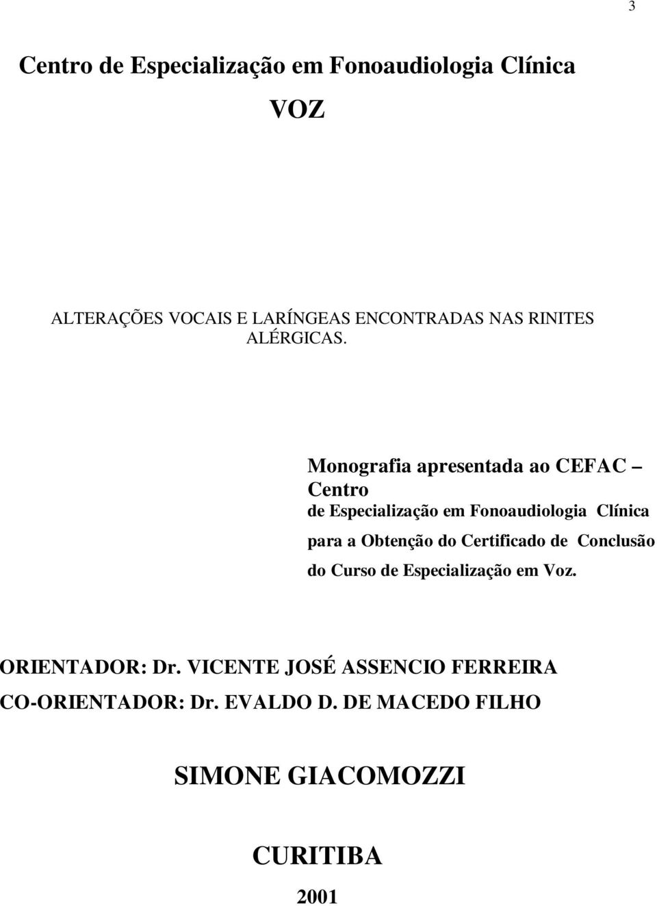 Monografia apresentada ao CEFAC Centro de Especialização em Fonoaudiologia Clínica para a Obtenção do