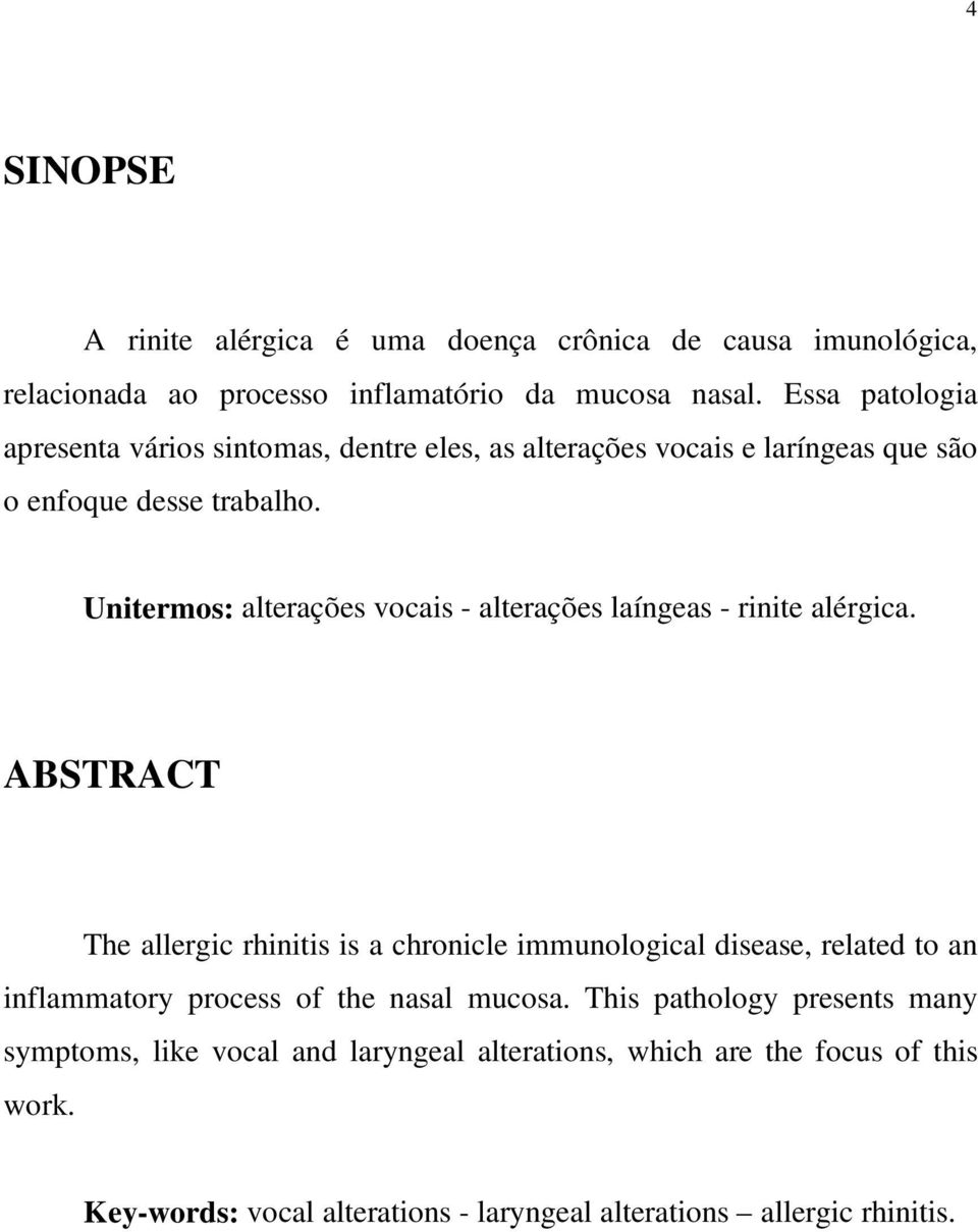 Unitermos: alterações vocais - alterações laíngeas - rinite alérgica.