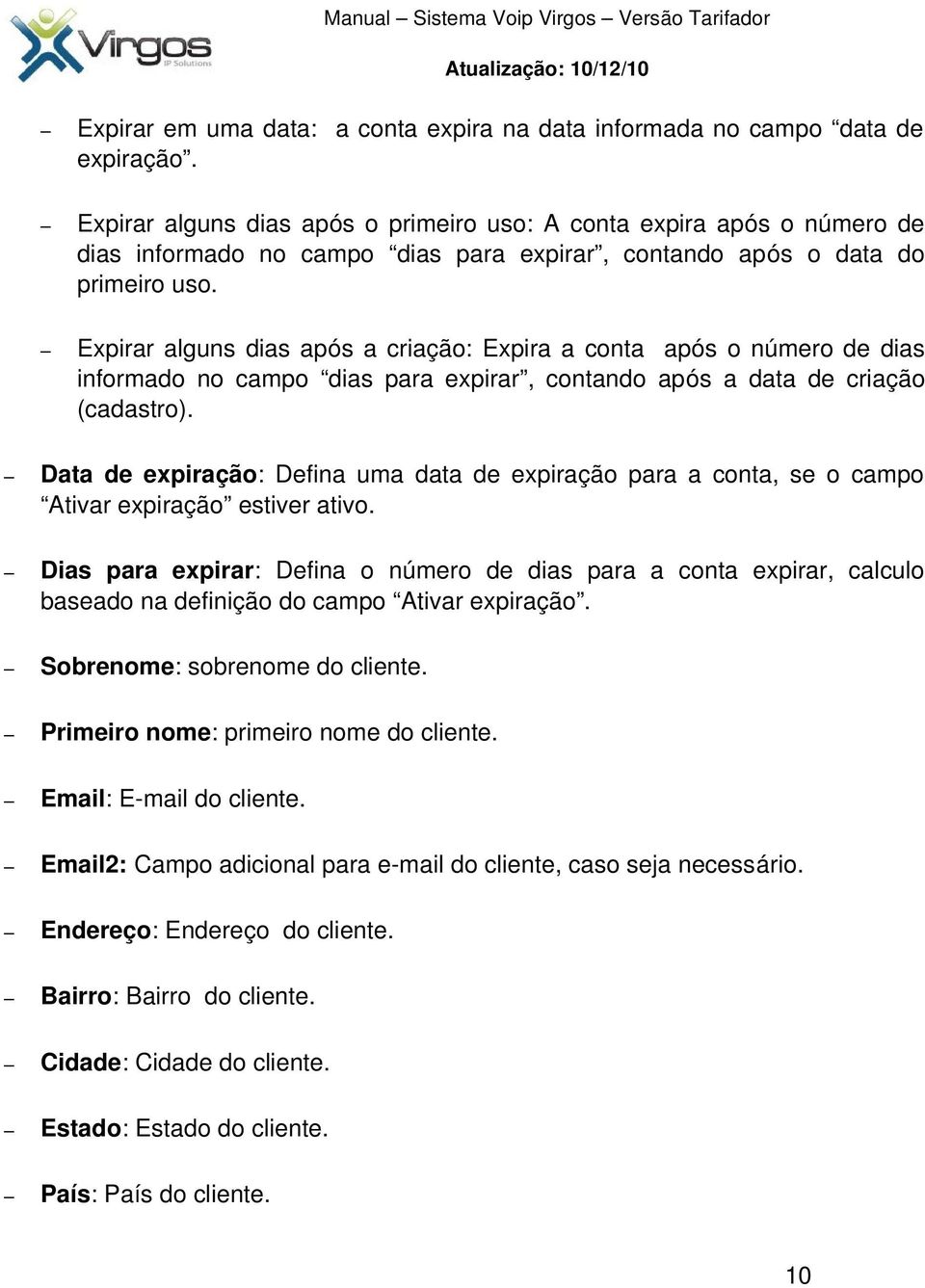 Expirar alguns dias após a criação: Expira a conta após o número de dias informado no campo dias para expirar, contando após a data de criação (cadastro).