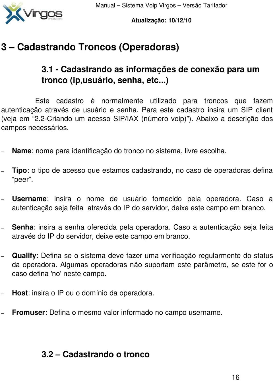 2 Criando um acesso SIP/IAX (número voip) ). Abaixo a descrição dos campos necessários. Name: nome para identificação do tronco no sistema, livre escolha.