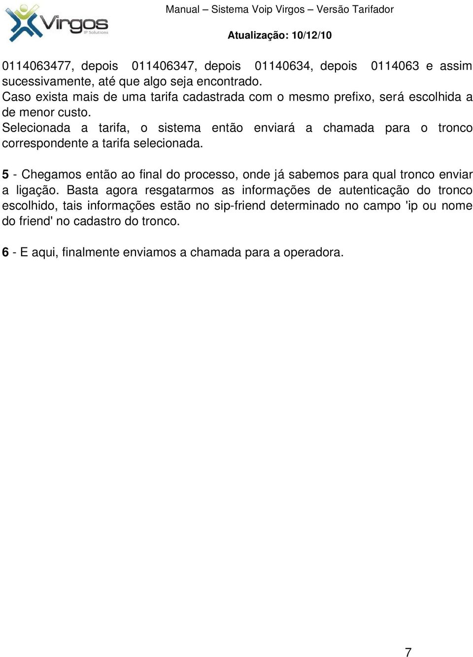 Selecionada a tarifa, o sistema então enviará a chamada para o tronco correspondente a tarifa selecionada.