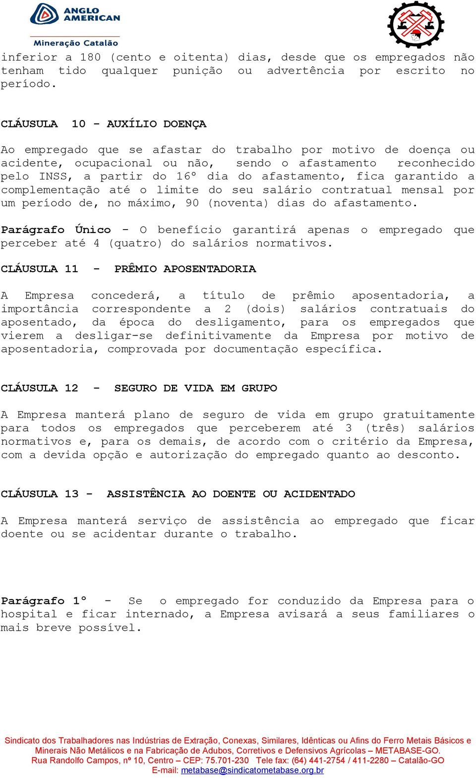 afastamento, fica garantido a complementação até o limite do seu salário contratual mensal por um período de, no máximo, 90 (noventa) dias do afastamento.