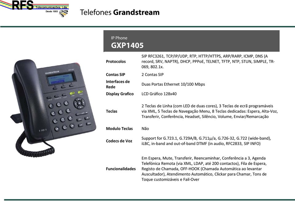 2 Contas SIP Duas Portas Ethernet 10/100 Mbps LCD Gráfico 128x40 2 Teclas de Linha (com LED de duas cores), 3 Teclas de ecrã programáveis via XML, 5 Teclas de Navegação Menu, 8 Teclas dedicadas: