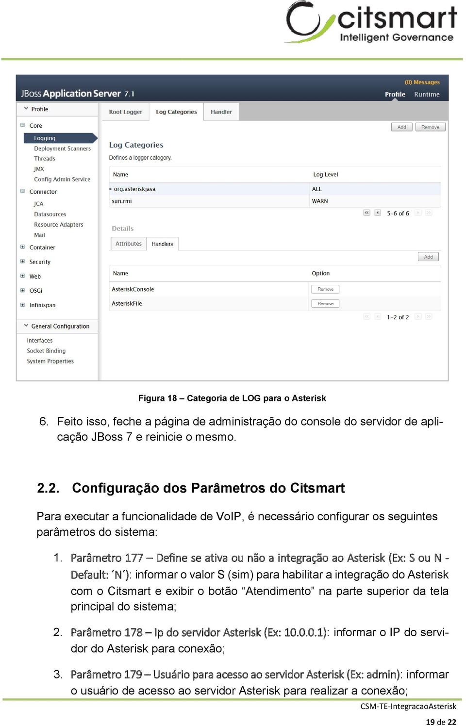 Parâmetro 177 Define se ativa ou não a integração ao Asterisk (Ex: S ou N - Default: N ): informar o valor S (sim) para habilitar a integração do Asterisk com o Citsmart e exibir o botão Atendimento