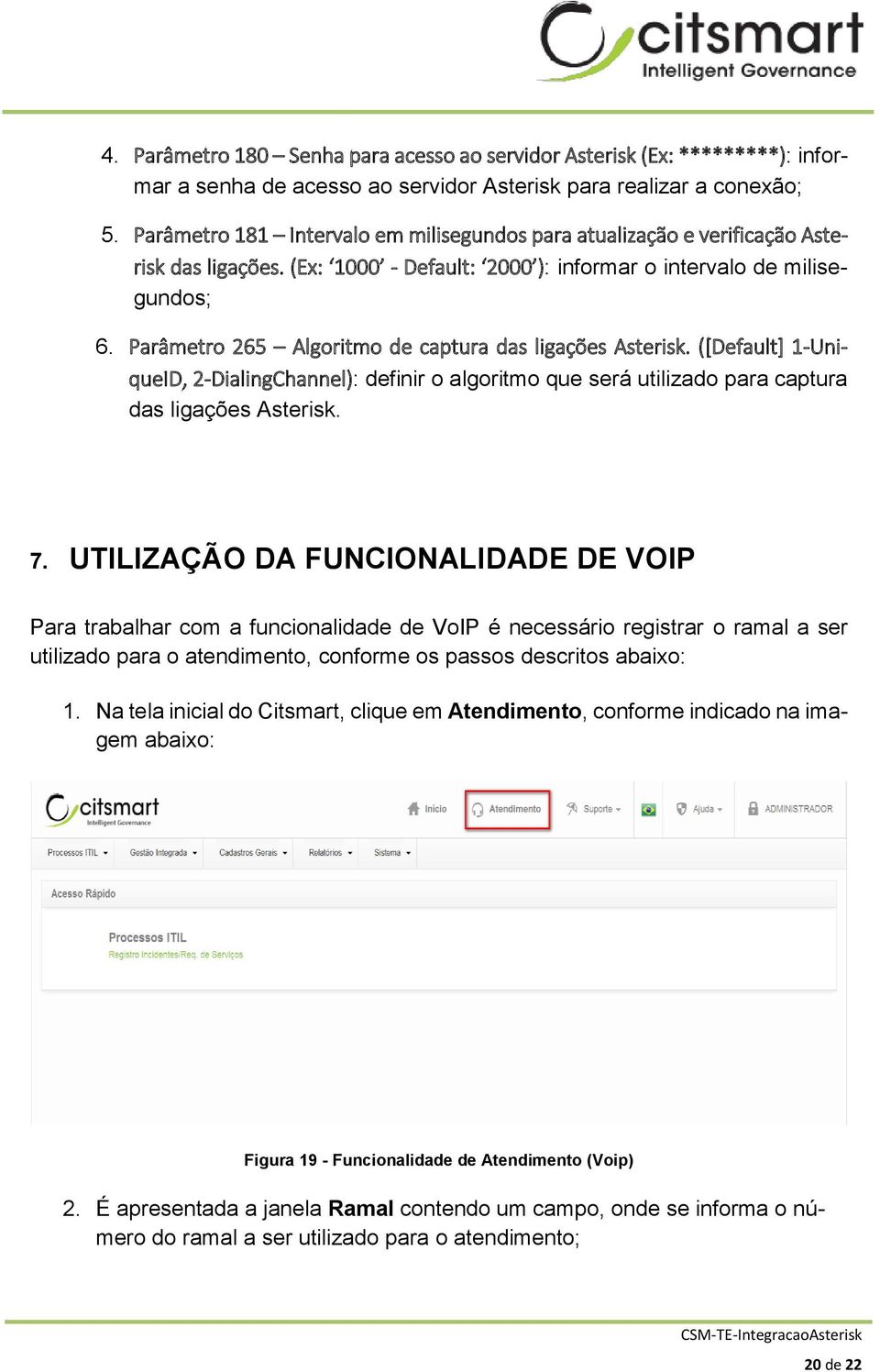 Parâmetro 265 Algoritmo de captura das ligações Asterisk. ([Default] 1-UniqueID, 2-DialingChannel): definir o algoritmo que será utilizado para captura das ligações Asterisk. 7.