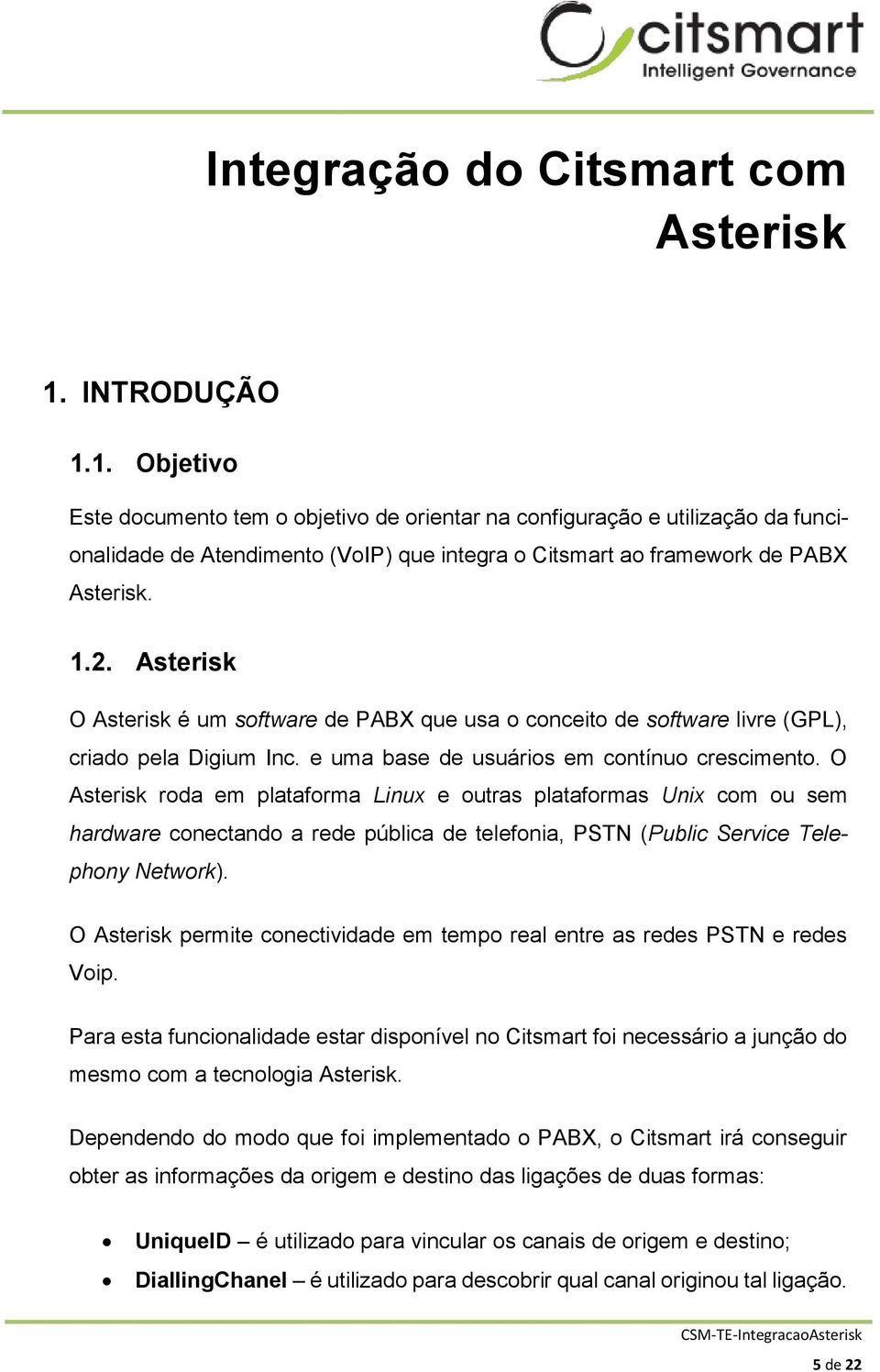 Asterisk O Asterisk é um software de PABX que usa o conceito de software livre (GPL), criado pela Digium Inc. e uma base de usuários em contínuo crescimento.