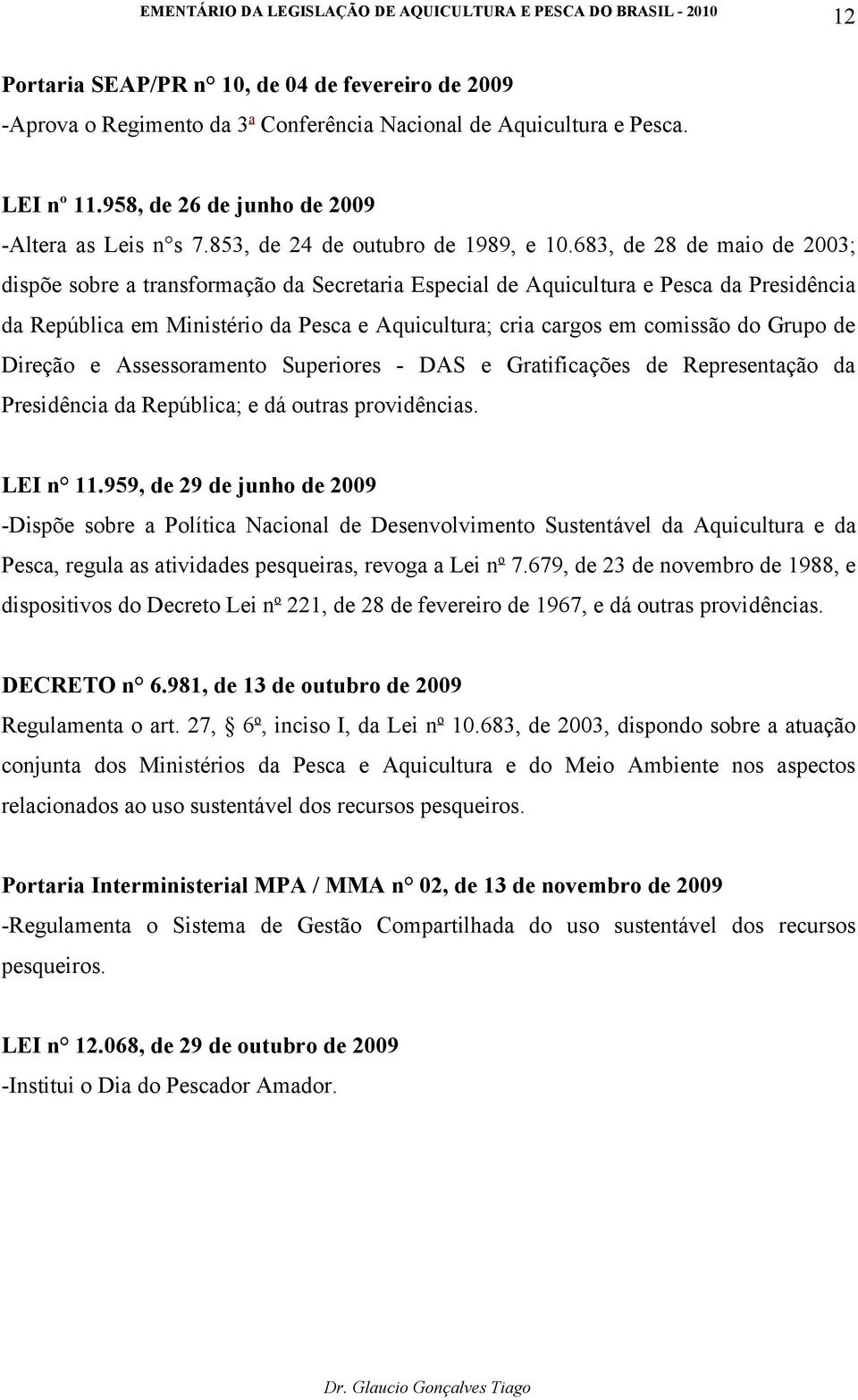 683, de 28 de maio de 2003; dispõe sobre a transformação da Secretaria Especial de Aquicultura e Pesca da Presidência da República em Ministério da Pesca e Aquicultura; cria cargos em comissão do