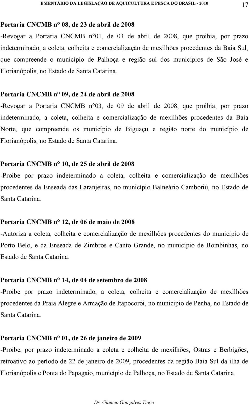 Portaria CNCMB n 09, de 24 de abril de 2008 -Revogar a Portaria CNCMB n 03, de 09 de abril de 2008, que proibia, por prazo indeterminado, a coleta, colheita e comercialização de mexilhões procedentes