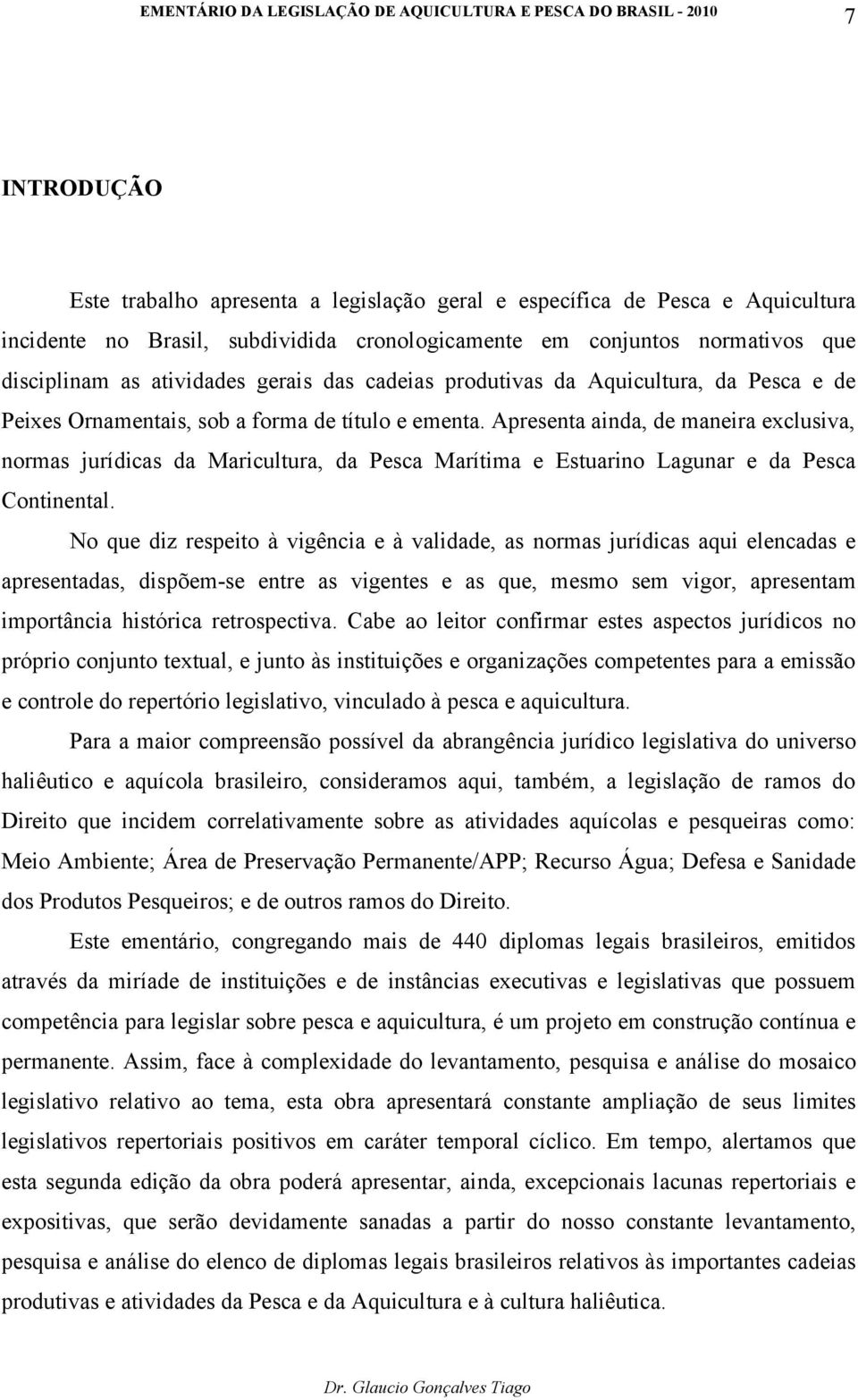 Apresenta ainda, de maneira exclusiva, normas jurídicas da Maricultura, da Pesca Marítima e Estuarino Lagunar e da Pesca Continental.