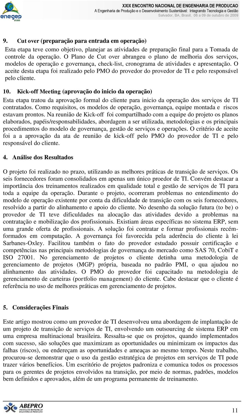 O aceite desta etapa foi realizado pelo PMO do provedor do provedor de TI e pelo responsável pelo cliente. 10.