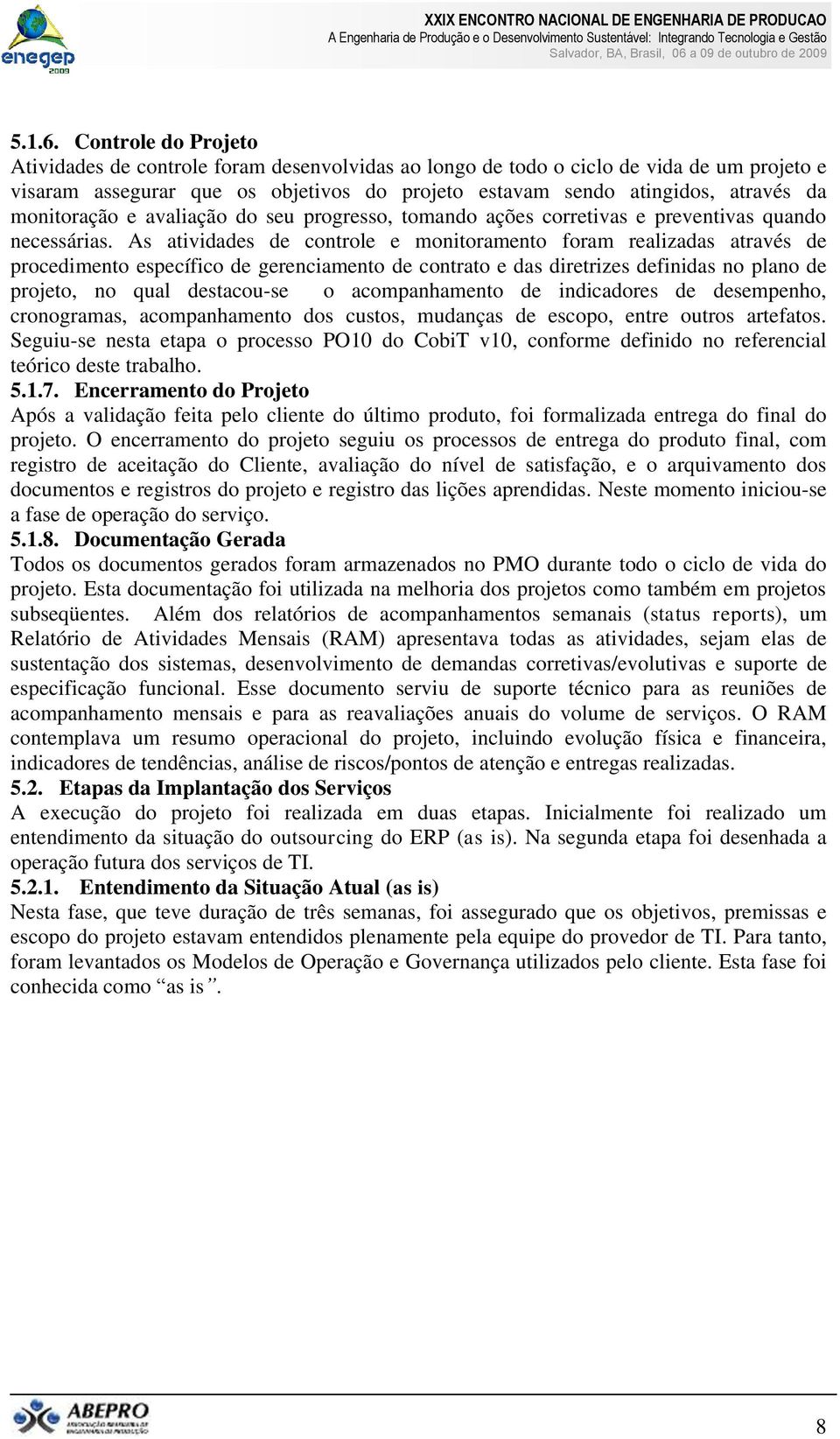 monitoração e avaliação do seu progresso, tomando ações corretivas e preventivas quando necessárias.