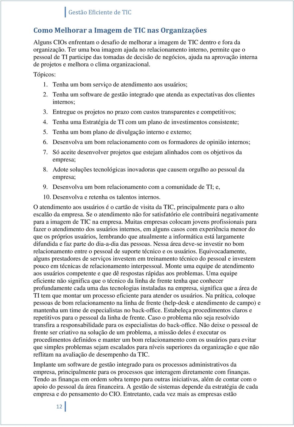 Tópicos: 1. Tenha um bom serviço de atendimento aos usuários; 2. Tenha um software de gestão integrado que atenda as expectativas dos clientes internos; 3.