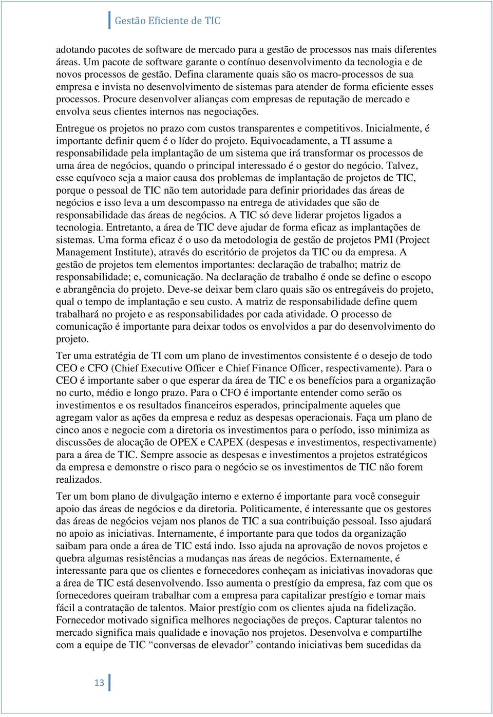 Procure desenvolver alianças com empresas de reputação de mercado e envolva seus clientes internos nas negociações. Entregue os projetos no prazo com custos transparentes e competitivos.