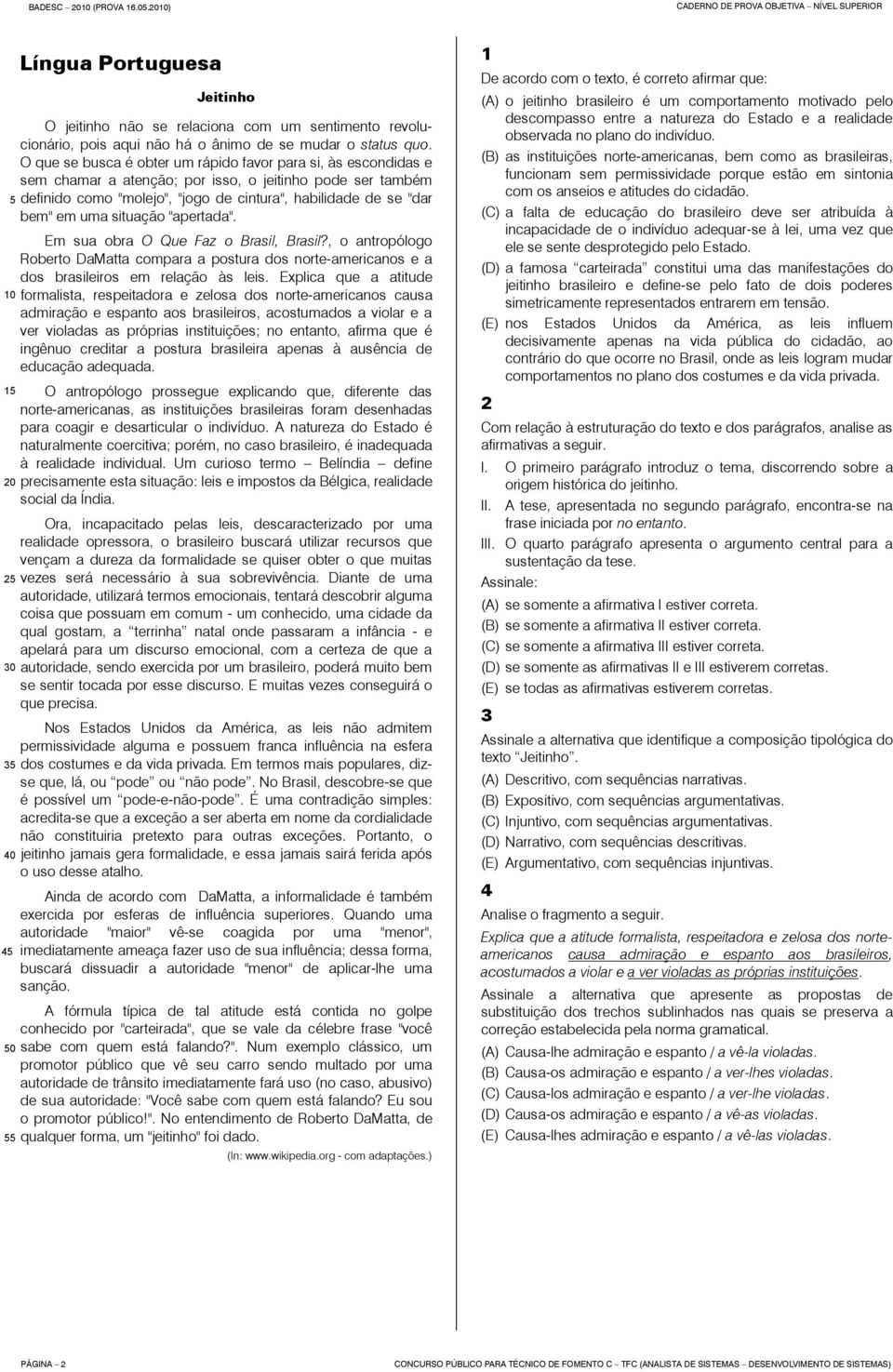 situação "apertada". Em sua obra O Que Faz o Brasil, Brasil?, o antropólogo Roberto DaMatta compara a postura dos norte-americanos e a dos brasileiros em relação às leis.