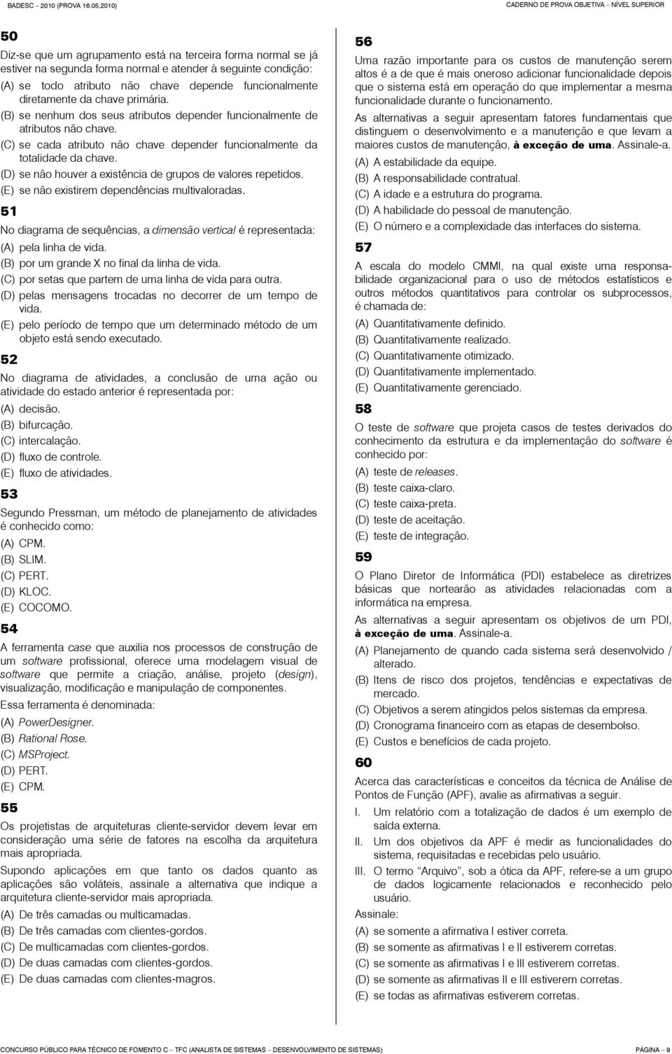 (D) se não houver a existência de grupos de valores repetidos. (E) se não existirem dependências multivaloradas.