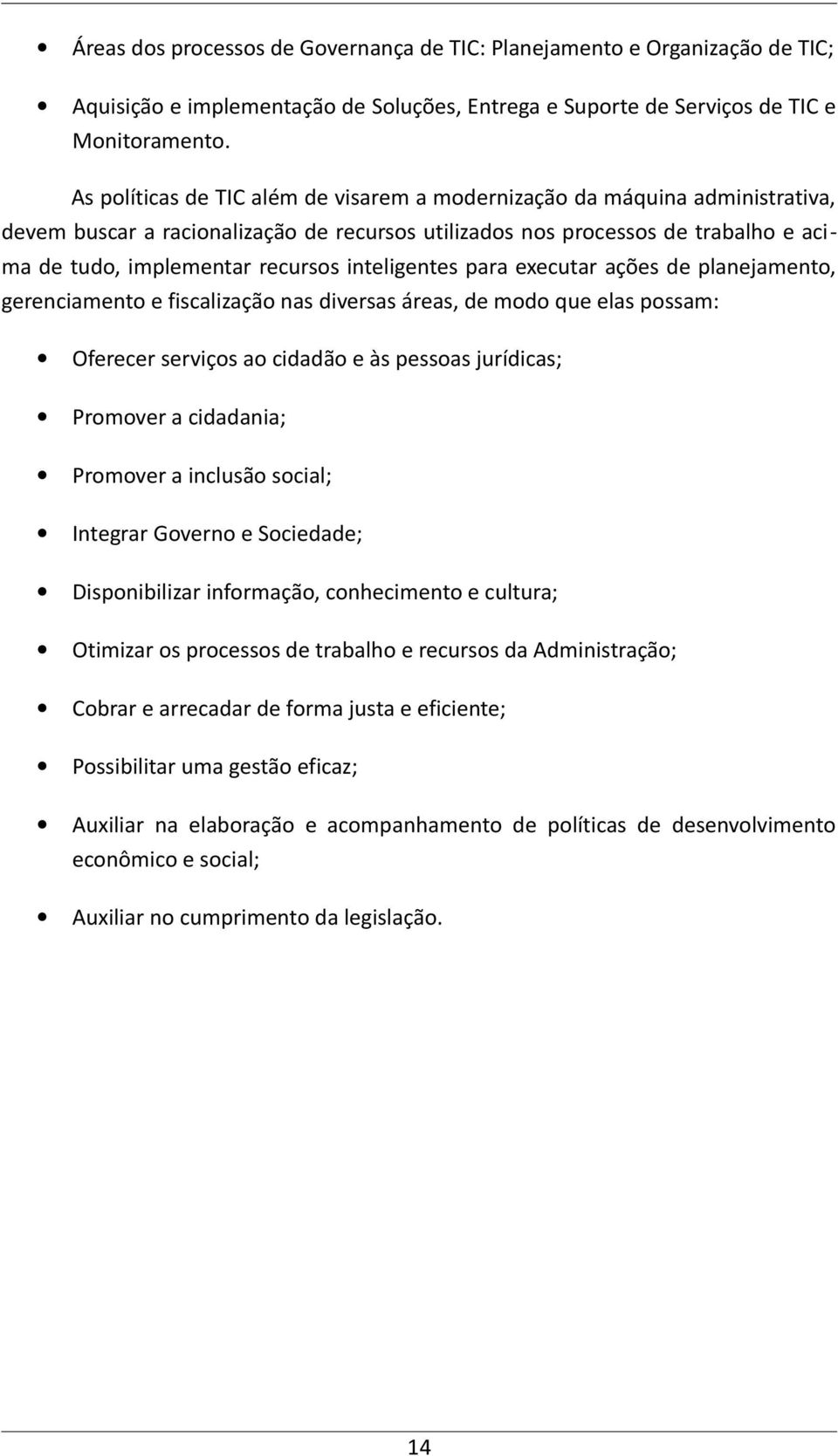 inteligentes para executar ações de planejamento, gerenciamento e fiscalização nas diversas áreas, de modo que elas possam: Oferecer serviços ao cidadão e às pessoas jurídicas; Promover a cidadania;