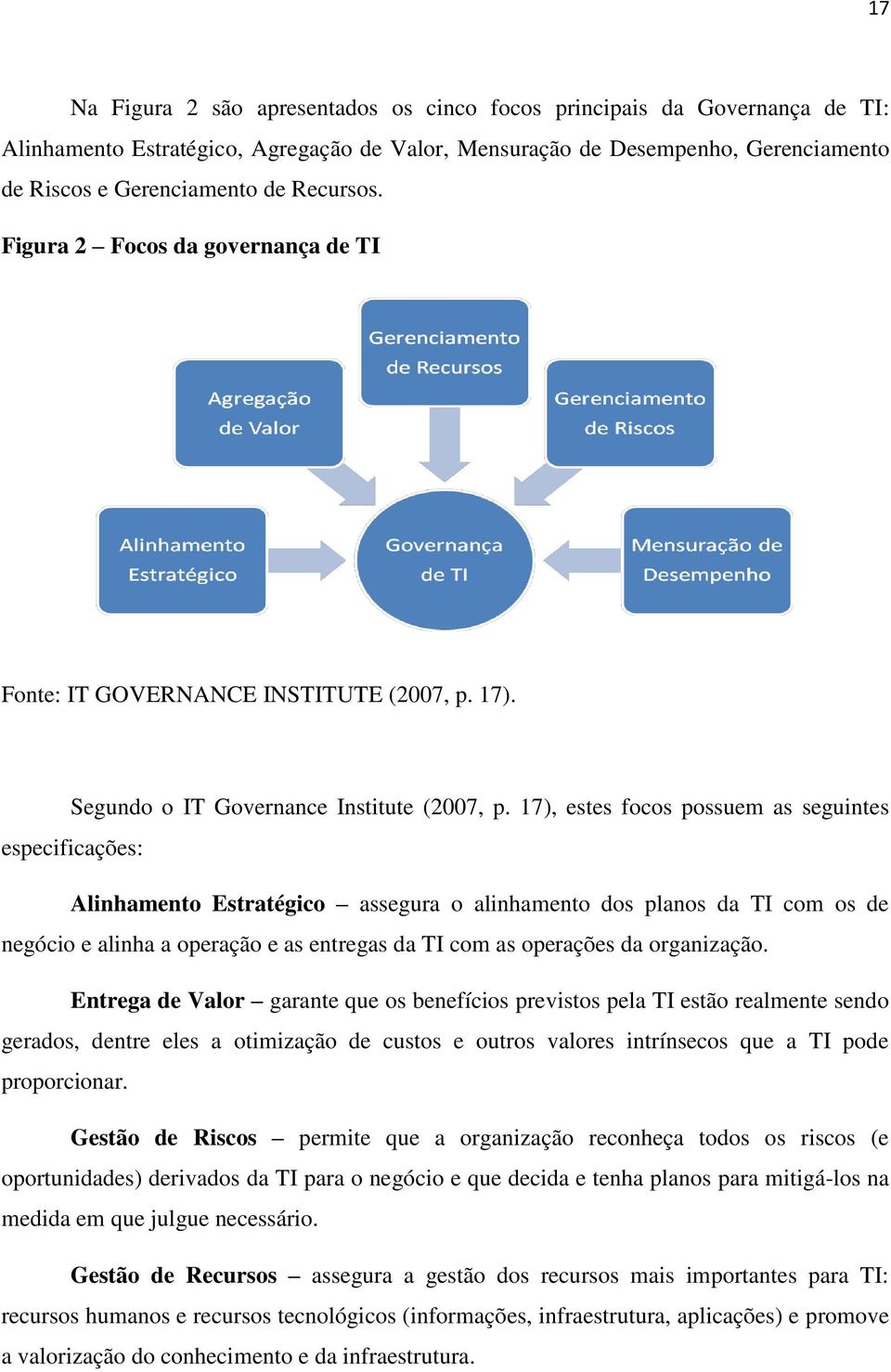 17), estes focos possuem as seguintes especificações: Alinhamento Estratégico assegura o alinhamento dos planos da TI com os de negócio e alinha a operação e as entregas da TI com as operações da