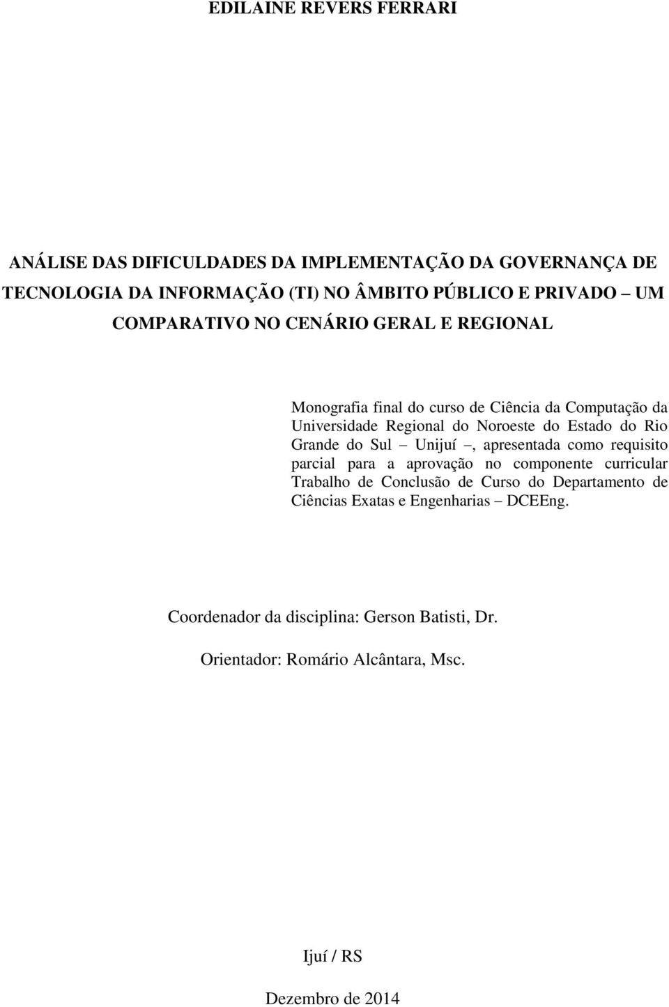 Grande do Sul Unijuí, apresentada como requisito parcial para a aprovação no componente curricular Trabalho de Conclusão de Curso do Departamento