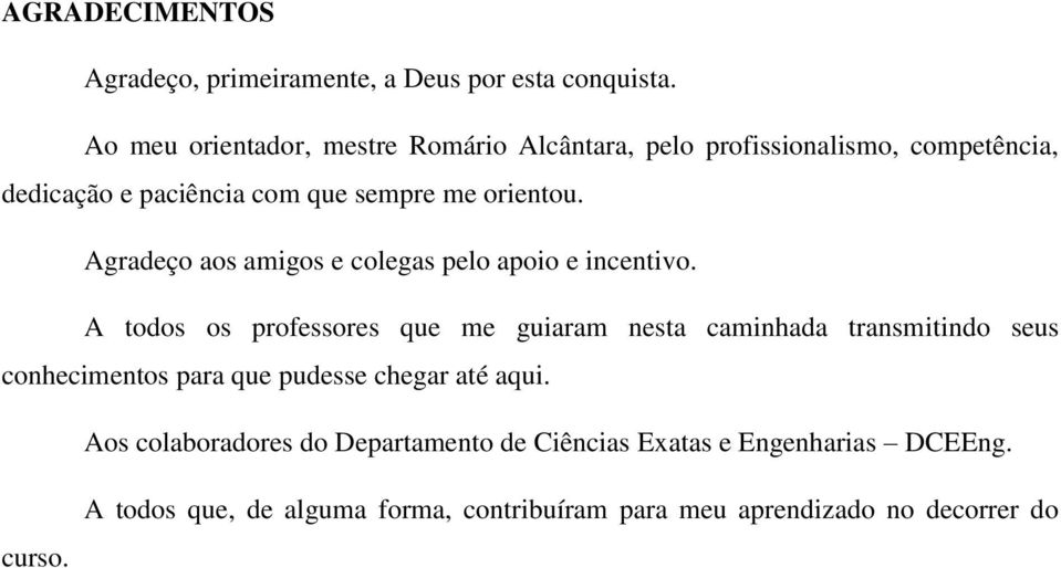 Agradeço aos amigos e colegas pelo apoio e incentivo.