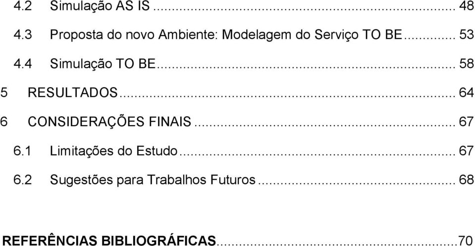 4 Simulação TO BE... 58 5 RESULTADOS... 64 6 CONSIDERAÇÕES FINAIS.