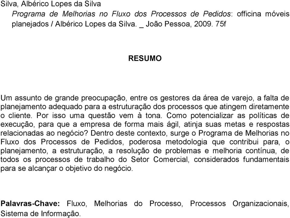 Por isso uma questão vem à tona. Como potencializar as políticas de execução, para que a empresa de forma mais ágil, atinja suas metas e respostas relacionadas ao negócio?