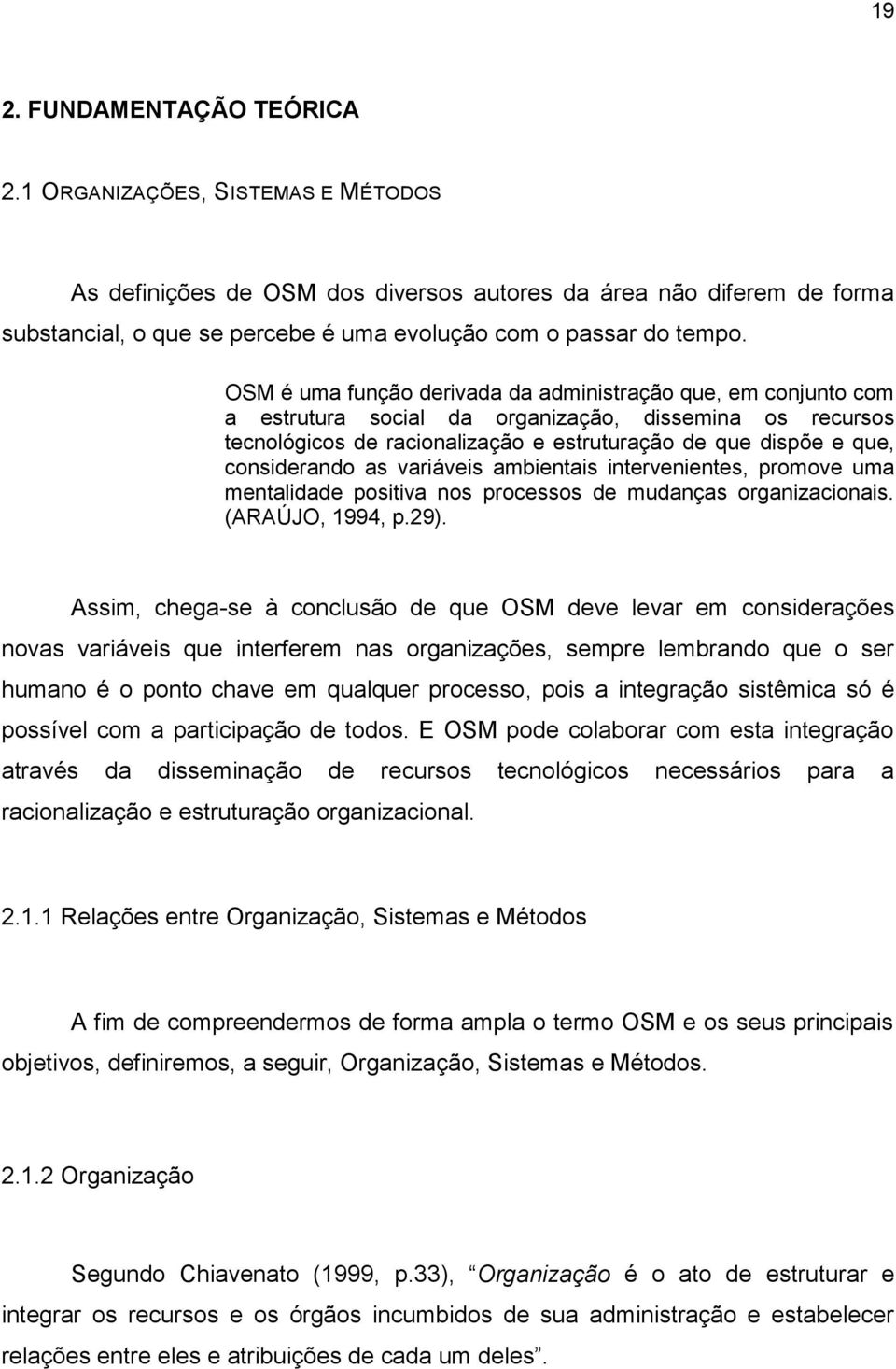 OSM é uma função derivada da administração que, em conjunto com a estrutura social da organização, dissemina os recursos tecnológicos de racionalização e estruturação de que dispõe e que,