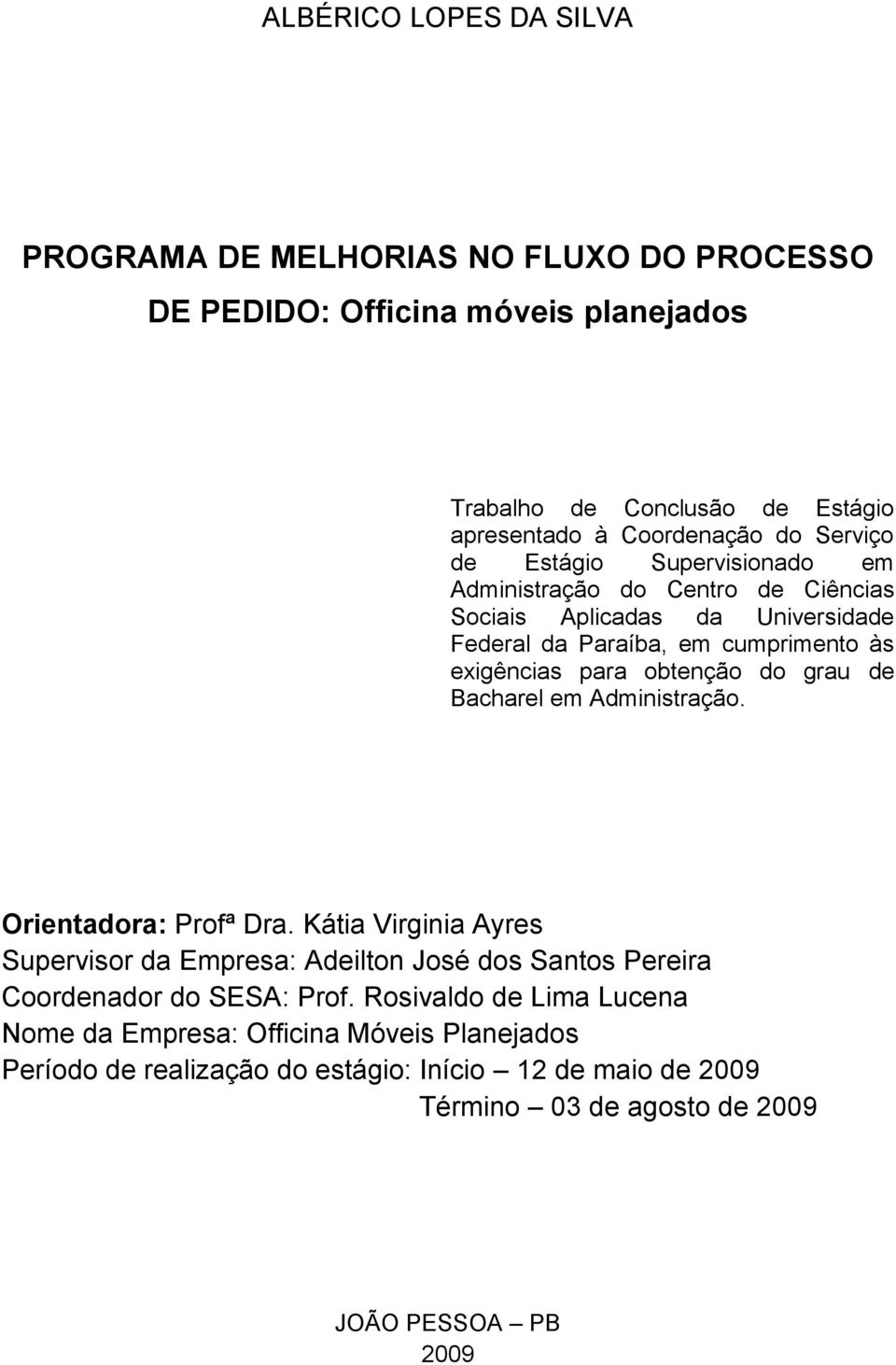 do grau de Bacharel em Administração. Orientadora: Profª Dra. Kátia Virginia Ayres Supervisor da Empresa: Adeilton José dos Santos Pereira Coordenador do SESA: Prof.