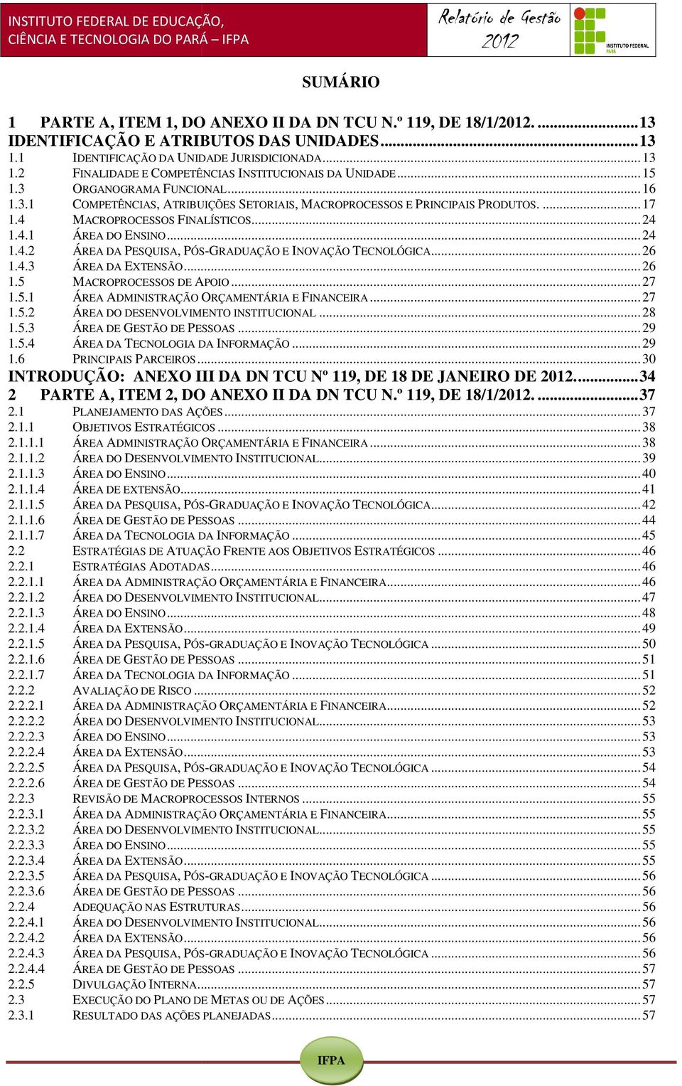 ..... 26 1.4.3 ÁREA DA EXTENSÃO... 26 1.5 MACROPROCESSOS DE APOIO... 27 1.5.1 ÁREA ADMINISTRAÇÃO ORÇAMENTÁRIA E FINANCEIRA... 27 1.5.2 ÁREA DO DESENVOLVIMENTO INSTITUCIONAL... 28 1.5.3 ÁREA DE GESTÃO DE PESSOAS.