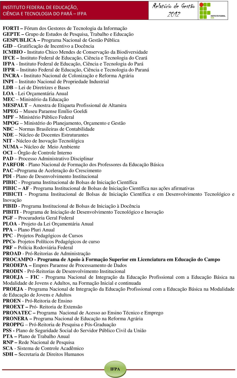 do Pará IFPR Instituto Federal de Educação, Ciência e Tecnologia do Paraná INCRA - Instituto Nacional de Colonização e Reforma Agrária INPI Instituto Nacional de Propriedade Industrial LDB Lei de