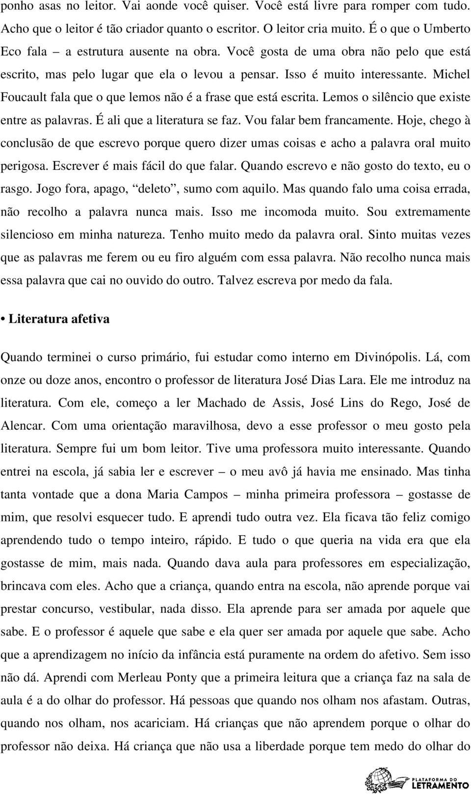 Michel Foucault fala que o que lemos não é a frase que está escrita. Lemos o silêncio que existe entre as palavras. É ali que a literatura se faz. Vou falar bem francamente.