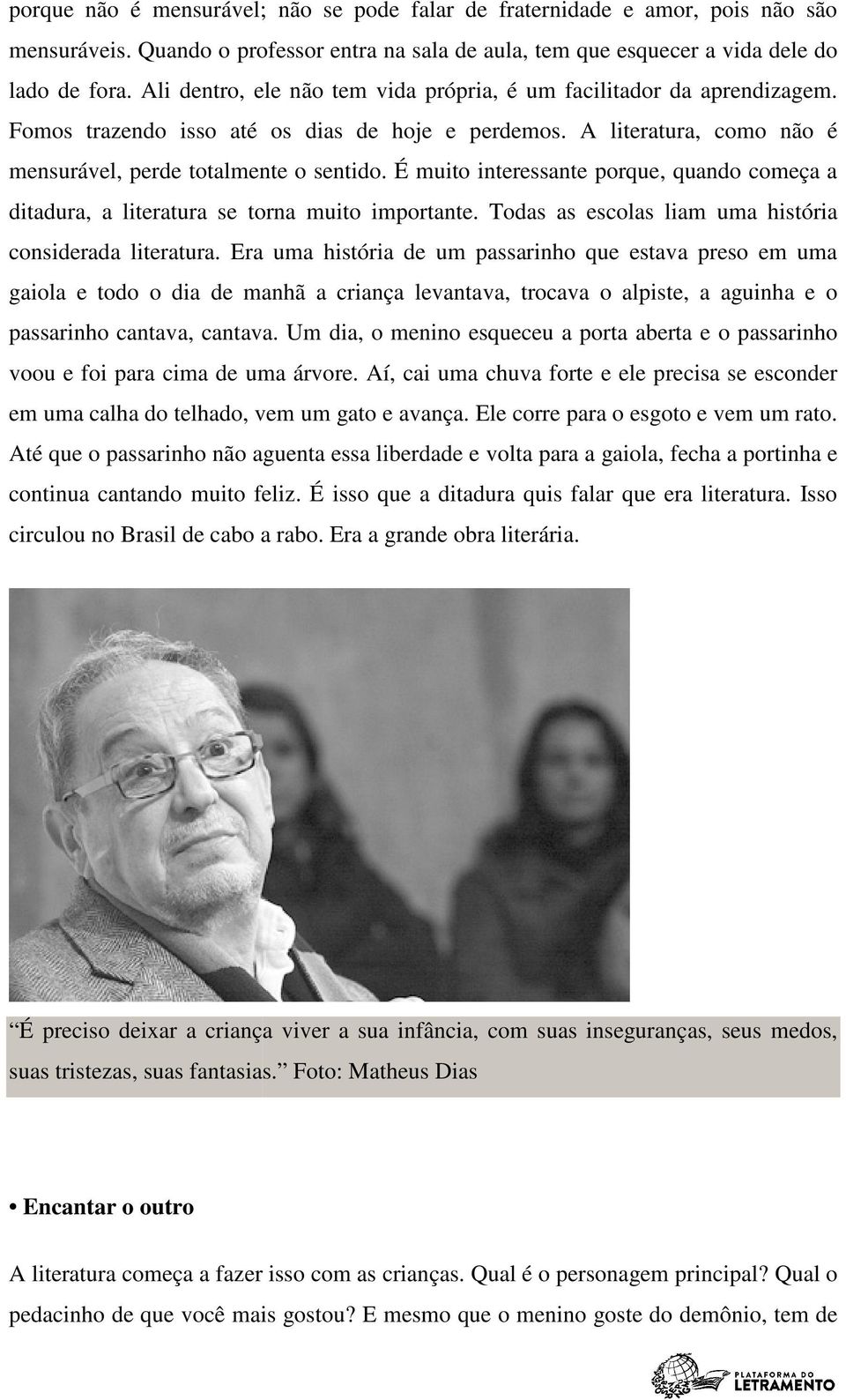 É muito interessante porque, quando começa a ditadura, a literatura tura se torna muito importante. Todas as escolas liam uma história considerada literatura.