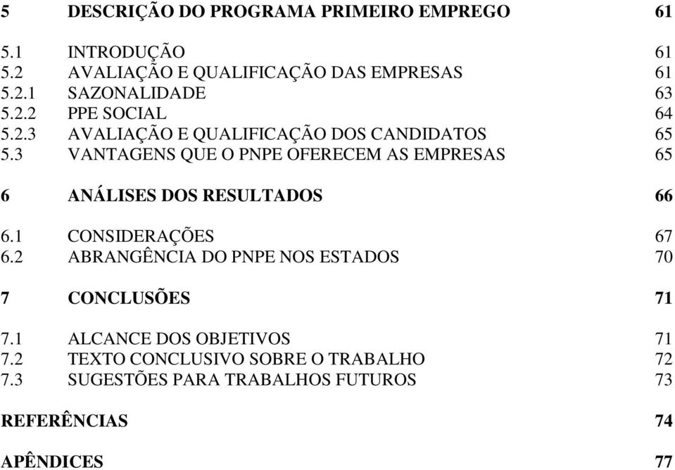 3 VANTAGENS QUE O PNPE OFERECEM AS EMPRESAS 65 6 ANÁLISES DOS RESULTADOS 66 6.1 CONSIDERAÇÕES 67 6.