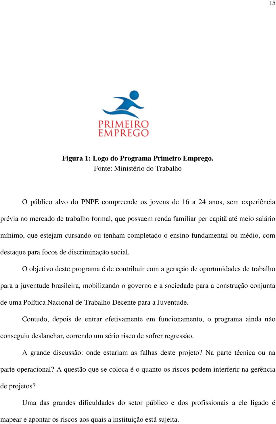 mínimo, que estejam cursando ou tenham completado o ensino fundamental ou médio, com destaque para focos de discriminação social.