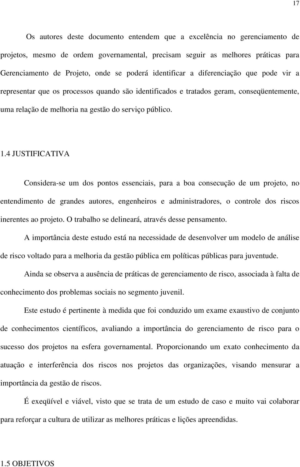 4 JUSTIFICATIVA Considera-se um dos pontos essenciais, para a boa consecução de um projeto, no entendimento de grandes autores, engenheiros e administradores, o controle dos riscos inerentes ao