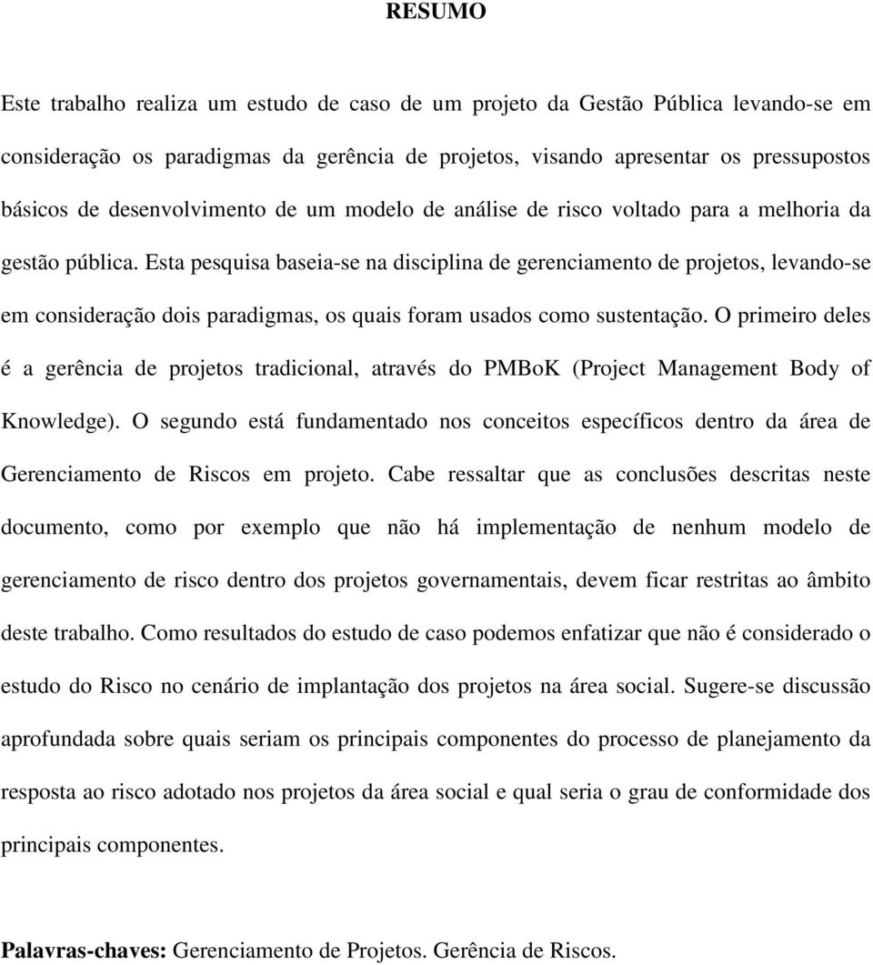 Esta pesquisa baseia-se na disciplina de gerenciamento de projetos, levando-se em consideração dois paradigmas, os quais foram usados como sustentação.